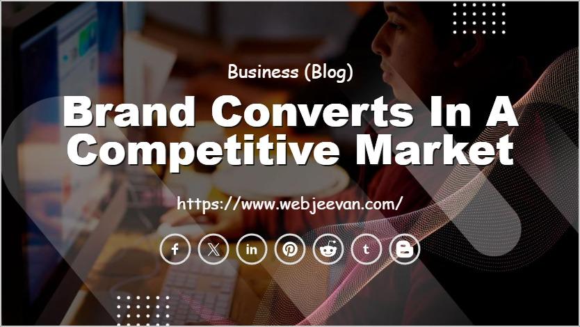 Brand Converts in a Competitive Market