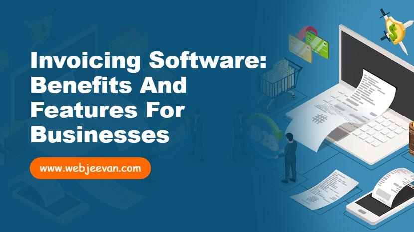 Invoicing Software: Benefits and Features for Businesses