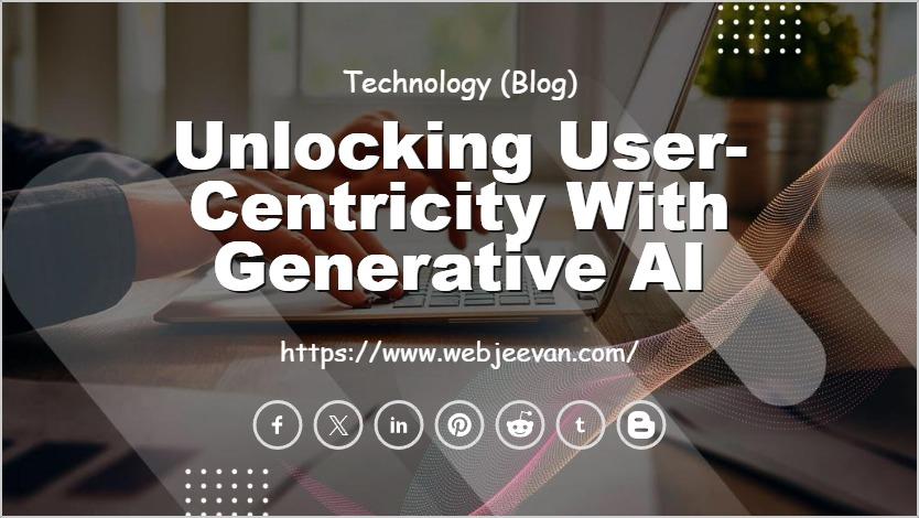 Unlocking User-Centricity with Generative AI