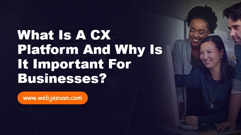 What is a CX Platform and Why is it Important for Businesses?